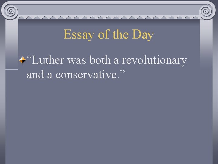 Essay of the Day “Luther was both a revolutionary and a conservative. ” 