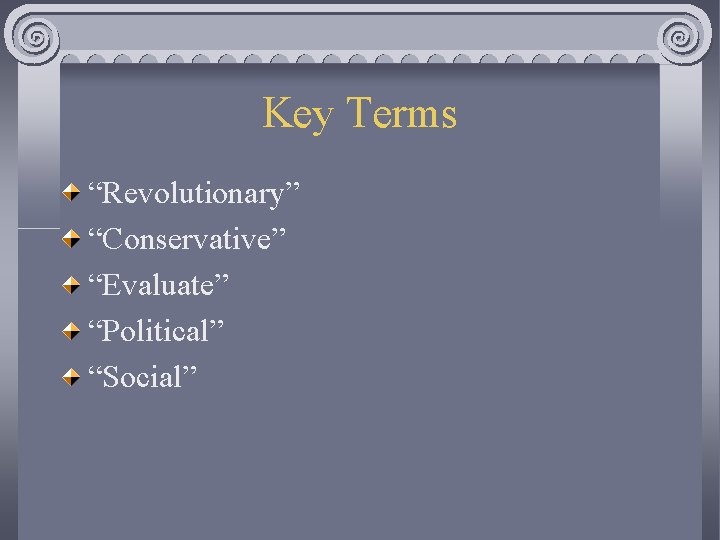 Key Terms “Revolutionary” “Conservative” “Evaluate” “Political” “Social” 
