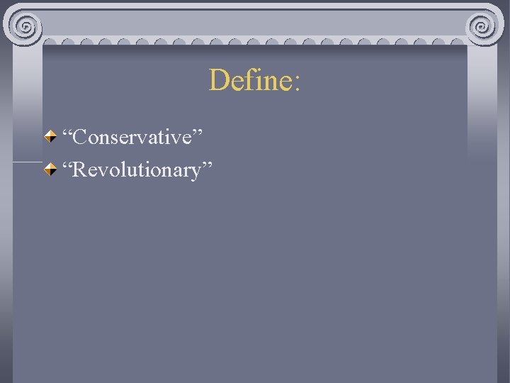 Define: “Conservative” “Revolutionary” 