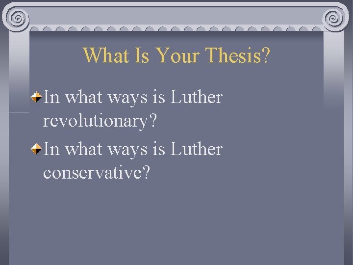 What Is Your Thesis? In what ways is Luther revolutionary? In what ways is