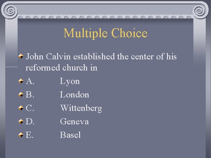 Multiple Choice John Calvin established the center of his reformed church in A. Lyon