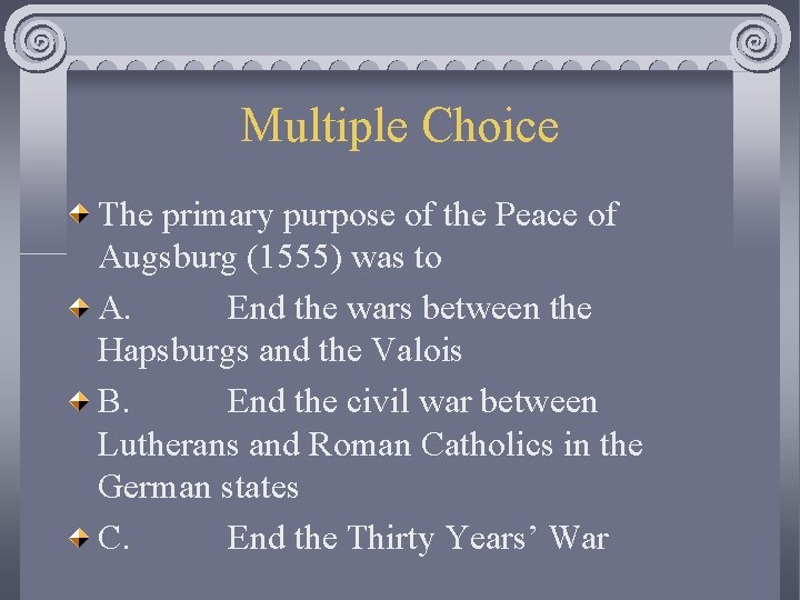 Multiple Choice The primary purpose of the Peace of Augsburg (1555) was to A.