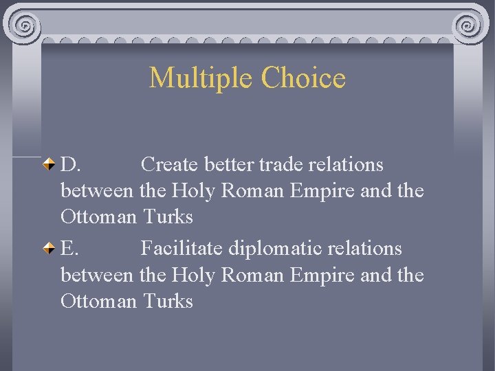 Multiple Choice D. Create better trade relations between the Holy Roman Empire and the
