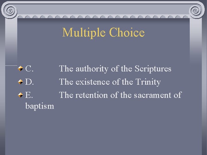 Multiple Choice C. The authority of the Scriptures D. The existence of the Trinity