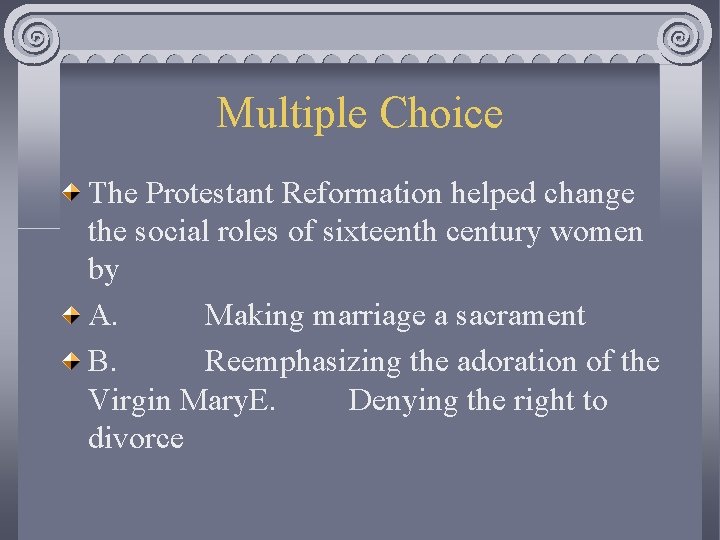 Multiple Choice The Protestant Reformation helped change the social roles of sixteenth century women