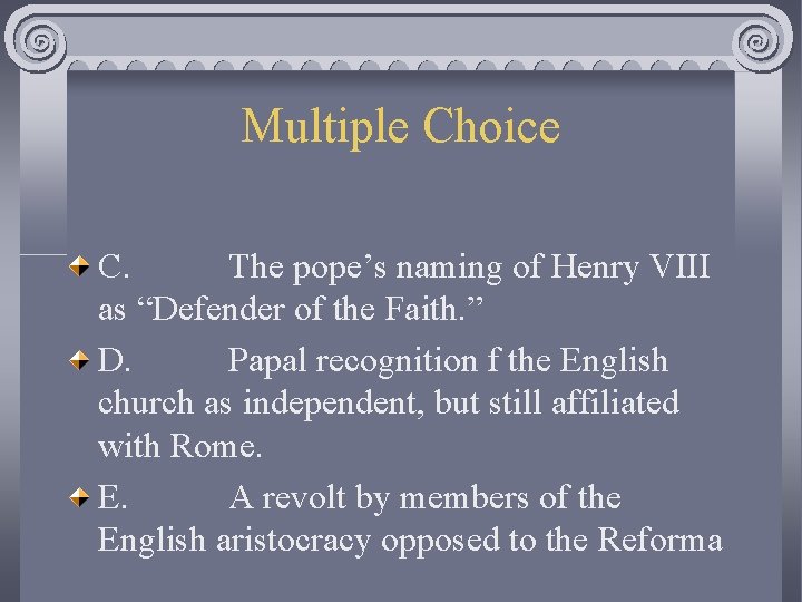 Multiple Choice C. The pope’s naming of Henry VIII as “Defender of the Faith.