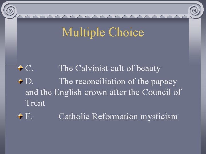 Multiple Choice C. The Calvinist cult of beauty D. The reconciliation of the papacy