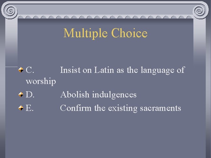 Multiple Choice C. Insist on Latin as the language of worship D. Abolish indulgences