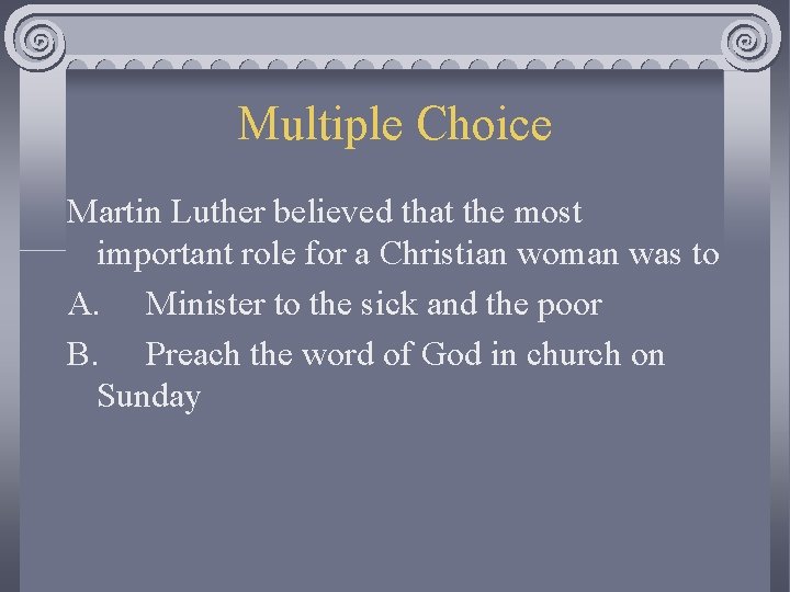 Multiple Choice Martin Luther believed that the most important role for a Christian woman