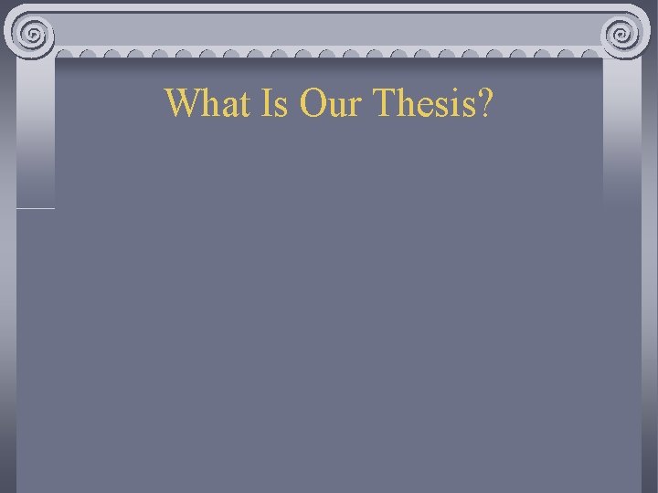 What Is Our Thesis? 