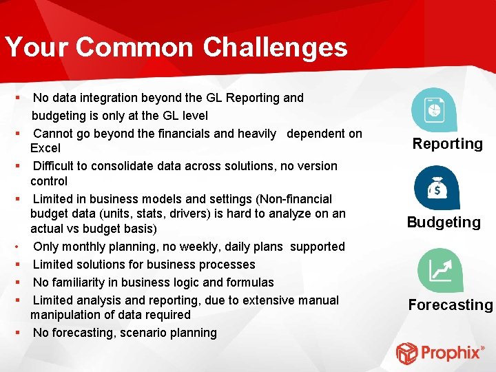 Your Common Challenges § No data integration beyond the GL Reporting and budgeting is