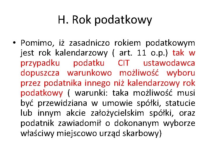 H. Rok podatkowy • Pomimo, iż zasadniczo rokiem podatkowym jest rok kalendarzowy ( art.