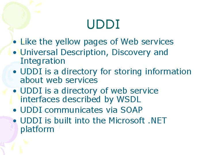 UDDI • Like the yellow pages of Web services • Universal Description, Discovery and