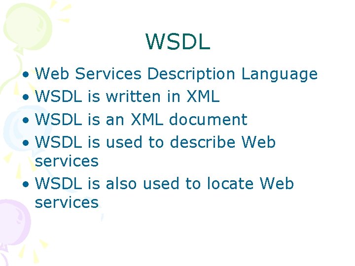 WSDL • Web Services Description Language • WSDL is written in XML • WSDL