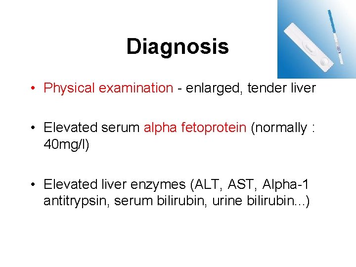 Diagnosis • Physical examination - enlarged, tender liver • Elevated serum alpha fetoprotein (normally