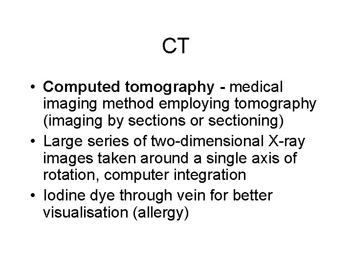 CT • Computed tomography - medical imaging method employing tomography (imaging by sections or