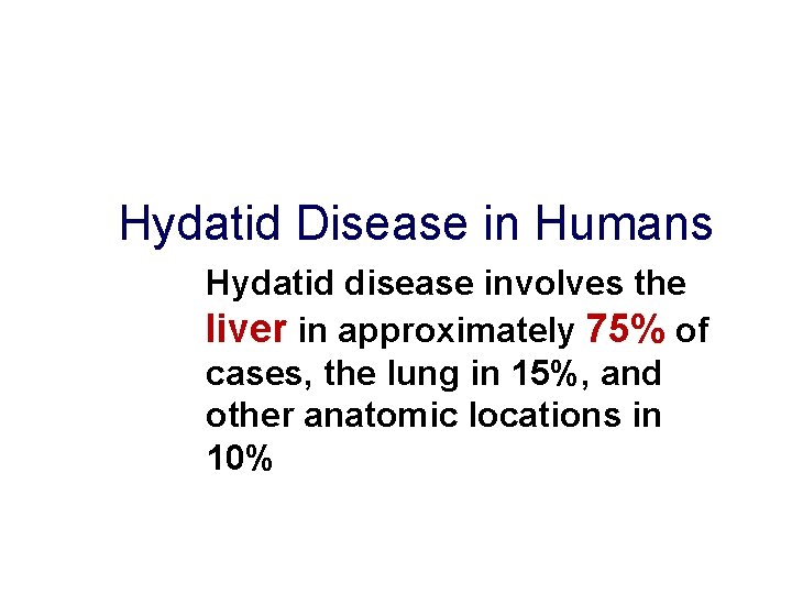 Hydatid Disease in Humans Hydatid disease involves the liver in approximately 75% of cases,