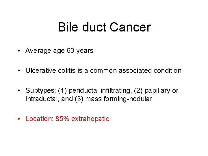 Bile duct Cancer • Average 60 years • Ulcerative colitis is a common associated