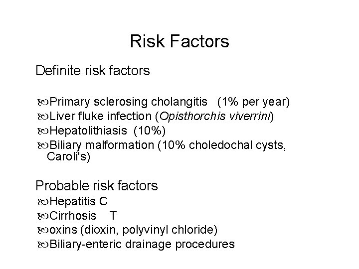 Risk Factors Definite risk factors Primary sclerosing cholangitis (1% per year) Liver fluke infection