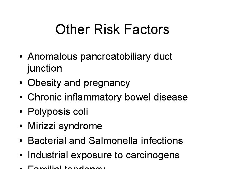 Other Risk Factors • Anomalous pancreatobiliary duct junction • Obesity and pregnancy • Chronic