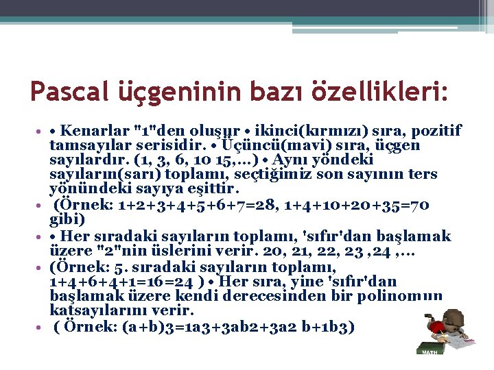 Pascal üçgeninin bazı özellikleri: • • Kenarlar "1"den oluşur • ikinci(kırmızı) sıra, pozitif tamsayılar