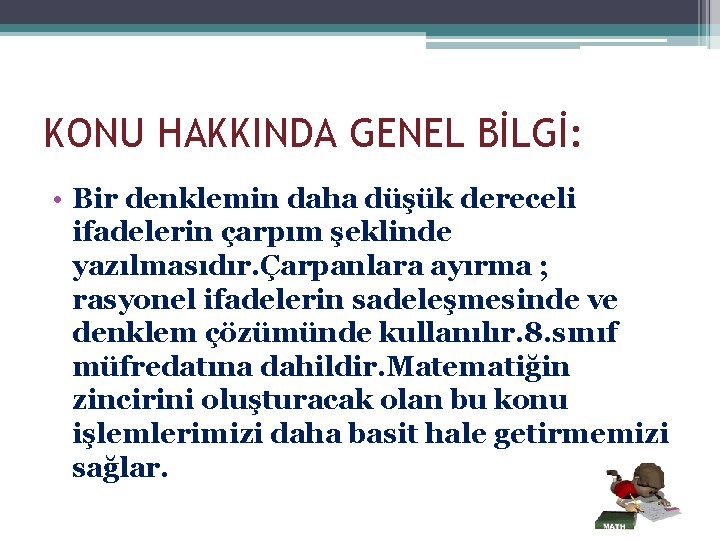 KONU HAKKINDA GENEL BİLGİ: • Bir denklemin daha düşük dereceli ifadelerin çarpım şeklinde yazılmasıdır.