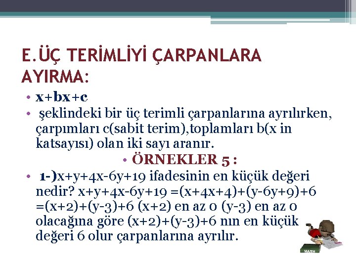 E. ÜÇ TERİMLİYİ ÇARPANLARA AYIRMA: • x+bx+c • şeklindeki bir üç terimli çarpanlarına ayrılırken,