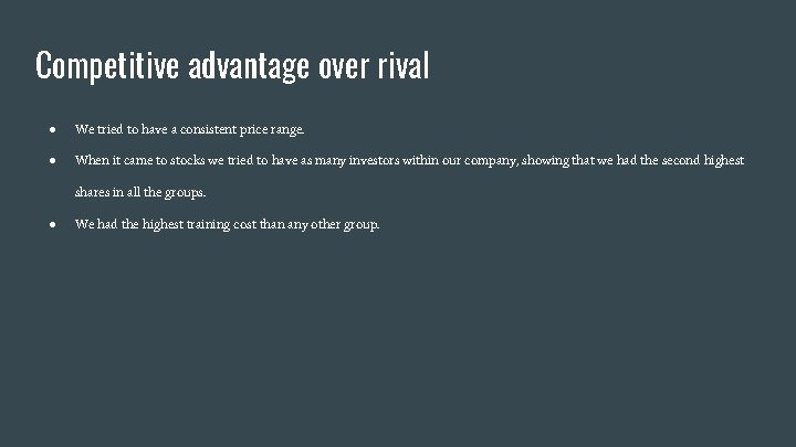 Competitive advantage over rival ● We tried to have a consistent price range. ●