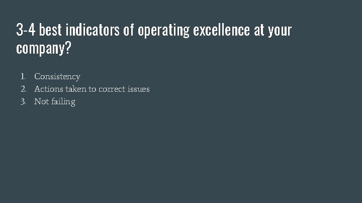 3 -4 best indicators of operating excellence at your company? 1. Consistency 2. Actions