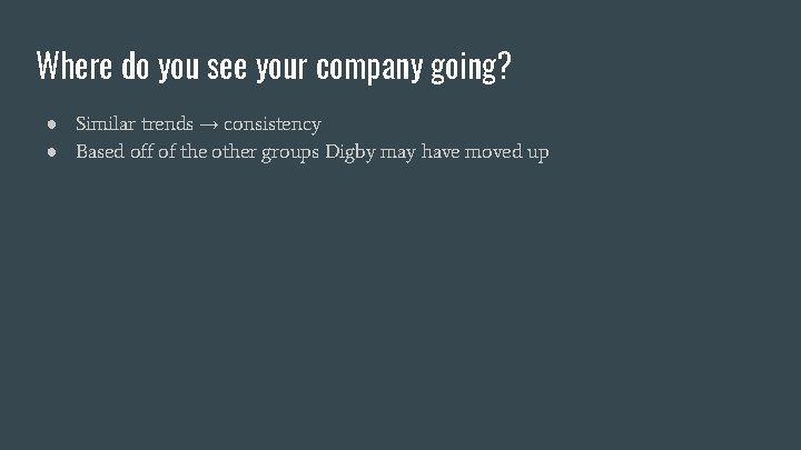 Where do you see your company going? ● Similar trends → consistency ● Based