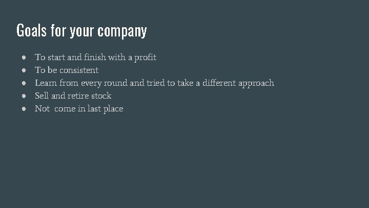Goals for your company ● ● ● To start and finish with a profit