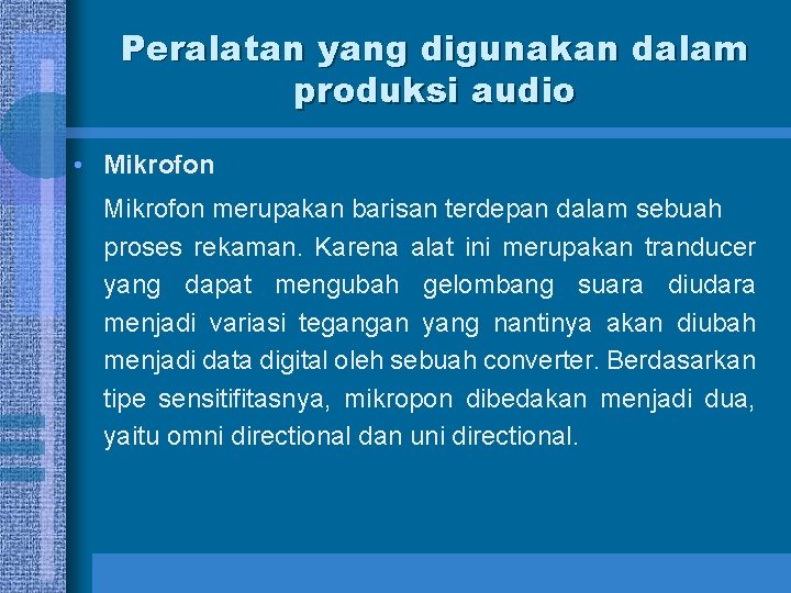 Peralatan yang digunakan dalam produksi audio • Mikrofon merupakan barisan terdepan dalam sebuah proses