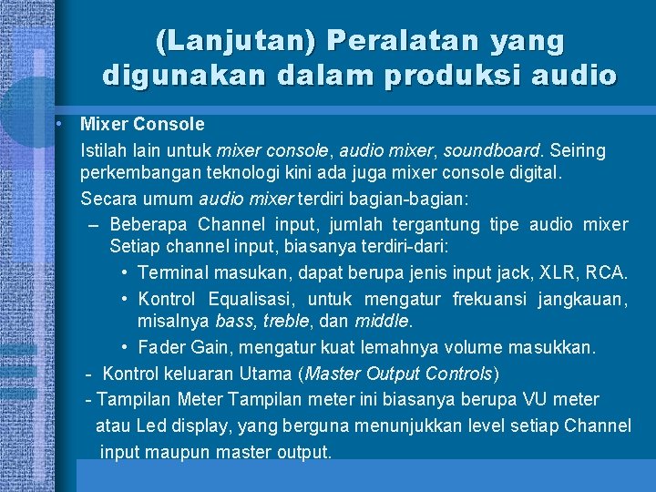 (Lanjutan) Peralatan yang digunakan dalam produksi audio • Mixer Console Istilah lain untuk mixer