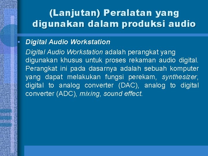 (Lanjutan) Peralatan yang digunakan dalam produksi audio • Digital Audio Workstation adalah perangkat yang