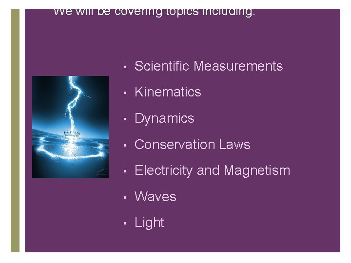 We will be covering topics including: + • Scientific Measurements • Kinematics • Dynamics