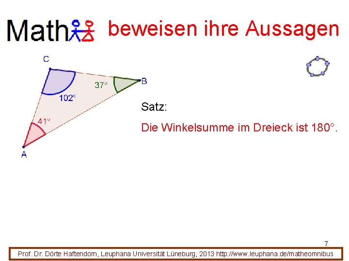 beweisen ihre Aussagen Satz: Die Winkelsumme im Dreieck ist 180°. Beweis: 7 Prof. Dr.