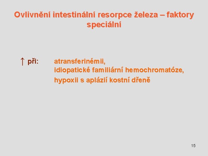 Ovlivnění intestinální resorpce železa – faktory speciální ↑ při: atransferinémii, idiopatické familiární hemochromatóze, hypoxii