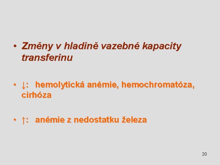  • Změny v hladině vazebné kapacity transferinu • ↓: hemolytická anémie, hemochromatóza, cirhóza