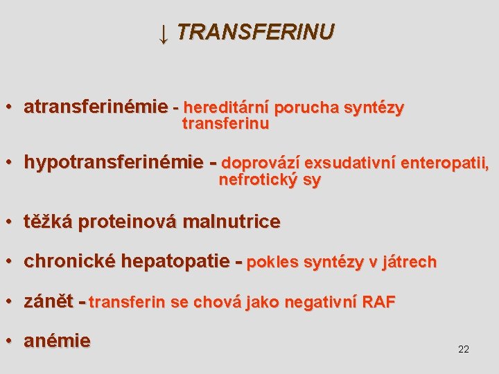 ↓ TRANSFERINU • atransferinémie - hereditární porucha syntézy transferinu • hypotransferinémie - doprovází exsudativní