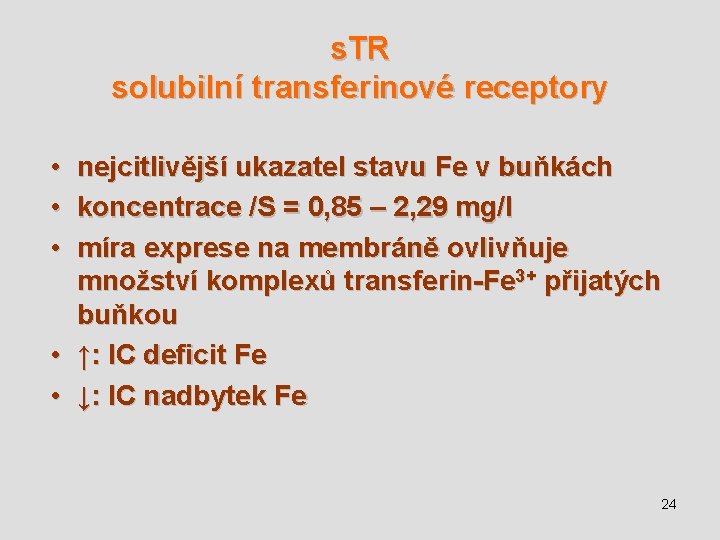 s. TR solubilní transferinové receptory • nejcitlivější ukazatel stavu Fe v buňkách • koncentrace