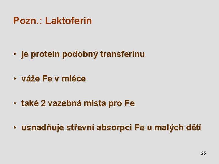 Pozn. : Laktoferin • je protein podobný transferinu • váže Fe v mléce •