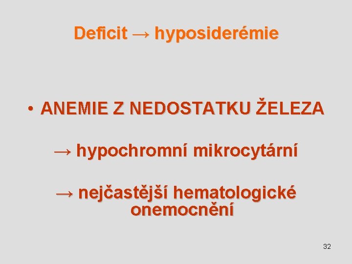 Deficit → hyposiderémie • ANEMIE Z NEDOSTATKU ŽELEZA → hypochromní mikrocytární → nejčastější hematologické