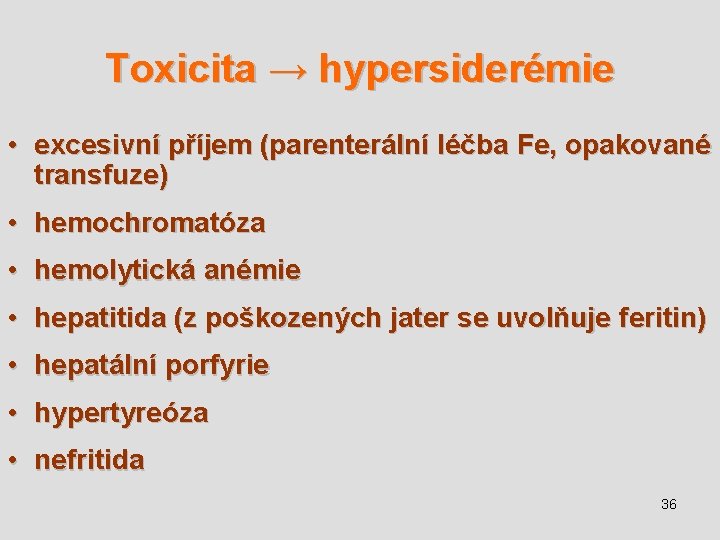 Toxicita → hypersiderémie • excesivní příjem (parenterální léčba Fe, opakované transfuze) • hemochromatóza •