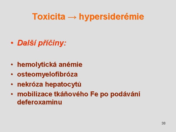 Toxicita → hypersiderémie • Další příčiny: • • hemolytická anémie osteomyelofibróza nekróza hepatocytů mobilizace