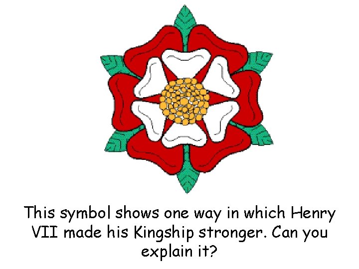 This symbol shows one way in which Henry VII made his Kingship stronger. Can