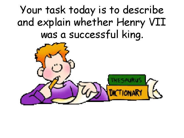 Your task today is to describe and explain whether Henry VII was a successful