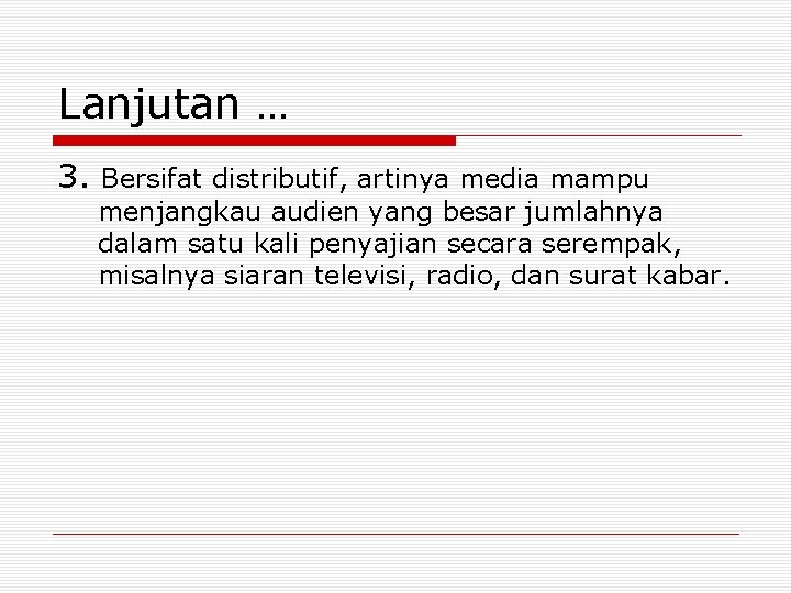 Lanjutan … 3. Bersifat distributif, artinya media mampu menjangkau audien yang besar jumlahnya dalam