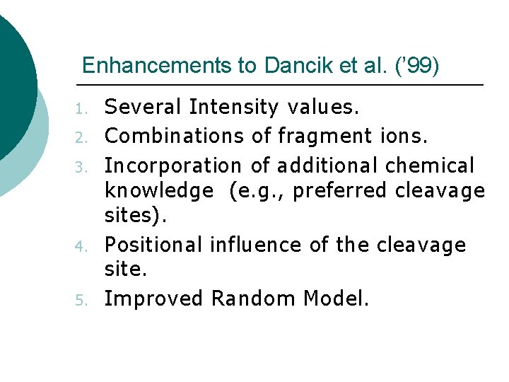 Enhancements to Dancik et al. (’ 99) 1. 2. 3. 4. 5. Several Intensity