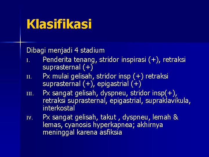 Klasifikasi Dibagi menjadi 4 stadium I. Penderita tenang, stridor inspirasi (+), retraksi suprasternal (+)