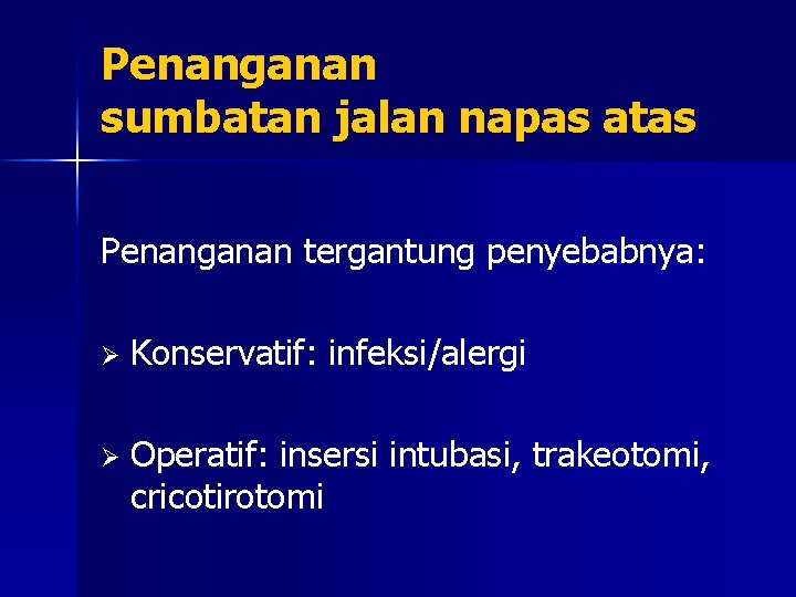 Penanganan sumbatan jalan napas atas Penanganan tergantung penyebabnya: Ø Konservatif: infeksi/alergi Ø Operatif: insersi